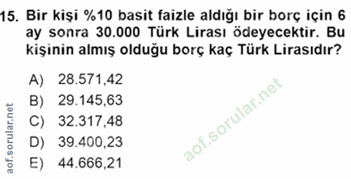 15. soru: Bir kişi %10 basit faizle aldığı bir borç için 6 ay sonra 30.000 Türk Lirası ödeyecektir. Bu kişinin almış olduğu bor…