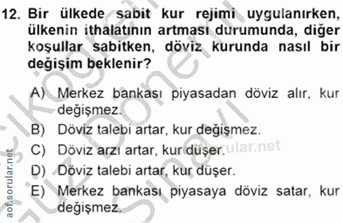 12. soru: Bir ülkede sabit kur rejimi uygulanırken, ülkenin ithalatının artması durumunda, diger koşullar sabitken, döviz kurun…
