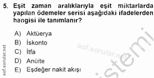 5. soru: Eşit zaman aralıklarıyla eşit miktarlarda yapılan ödemeler serisi aşağıdaki ifadelerden hangisi ile tanımlanır? A) Ak…