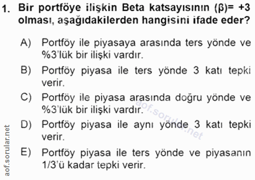1. soru: Bir portföye ilişkin Beta katsayısının (P)= +3 olması, aşağıdakilerden hangisini ifade eder? A) Portföy ile piyasaya…