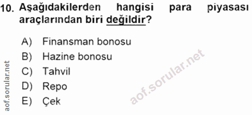 10. soru: Aşağıdakilerden hangisi para piyasası araçlarından biri değildir? A) Finansman bonosu B) Hazine bonosu C) Tahvil D) R…