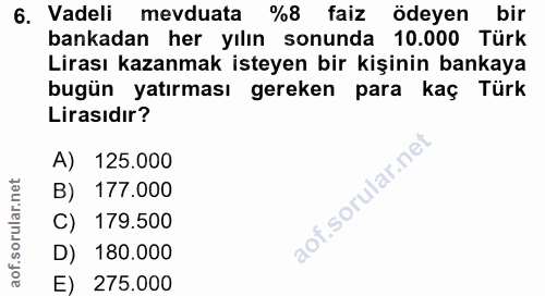 6. soru: Vadeli mevduata %8 faiz ödeyen bir bankadan her yılın sonunda 10.000 Türk Lirası kazanmak isteyen bir kişinin bankaya…