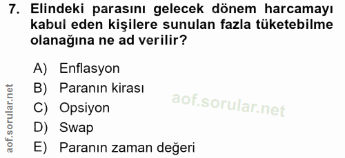 7. soru: Elindeki parasını gelecek dönem harcamayı kabul eden kişilere sunulan fazla tüketebilme olanağına ne ad verilir? A) E…