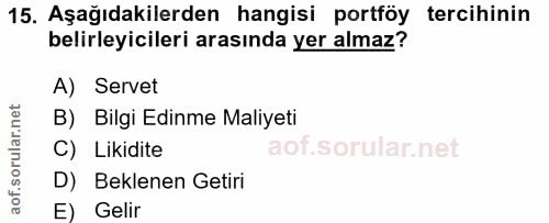 15. soru: Aşağıdakilerden hangisi portföy tercihinin belirleyicileri arasında yer almaz? A) Servet B) Bilgi Edinme Maliyeti C)…