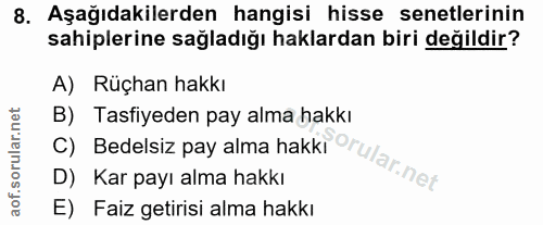 8. soru: Aşağıdakilerden hangisi hisse senetlerinin sahiplerine sağladığı haklardan biri değildir? A) Rüçhan hakkı C) Bedelsiz…
