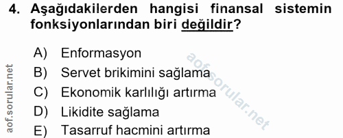 4. soru: Aşağıdakilerden hangisi finansal sistemin fonksiyonlarından biri değildir? A) Enformasyon B) Servet bikimini sağlama…