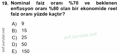 19. soru: Nominal faiz oranı %70 ve beklenen enflasyon oranı %80 olan bir ekonomide reel faiz oranı yüzde kaçtır? A) 9 B) 15 C)…