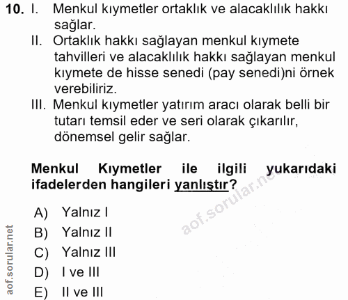10. soru: I. Menkul kıymetler ortaklık ve alacaklılık hakkı sağlar. II. Ortaklık hakkı sağlayan menkul kıymete tahvilleri ve al…