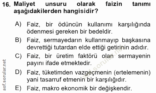 16. soru: Maliyet unsuru olarak faizin tanımı aşağıdakilerden hangisidir? A) Faiz, bir ödüncün kullanımı karşılığında ödenmesi…
