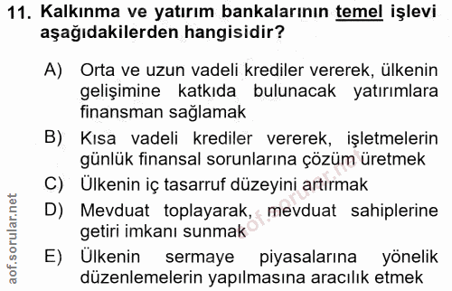 11. soru: Kalkınma ve yatırım bankalarının temel işlevi aşağıdakilerden hangisidir? A) Orta ve uzun vadeli krediler vererek, ül…