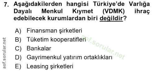 7. soru: Aşağıdakilerden hangisi Türkiye'de Varlığa Dayalı Menkul Kıymet (VDMK) ihraç edebilecek kurumlardan biri değildir? A)…