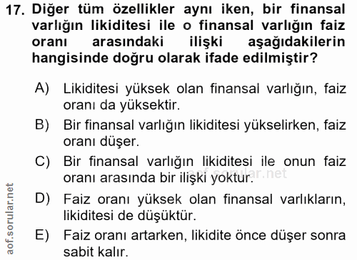 17. soru: Diğer tüm özellikler aynı iken, bir finansal varlığın likiditesi ile o finansal varlığın faiz oranı arasındaki ilişki…