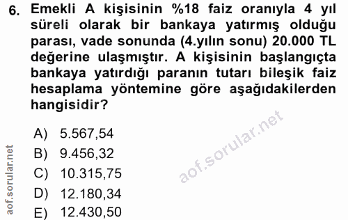 6. soru: Emekli A kişisinin %18 faiz oranıyla 4 yıl süreli olarak bir bankaya yatırmış olduğu parası, vade sonunda (4.yılın so…