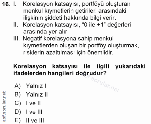 16. soru: I. Korelasyon katsayısı, portföyü oluşturan menkul kıymetlerin getirileri arasındaki ilişkinin şiddeti hakkında bilgi…