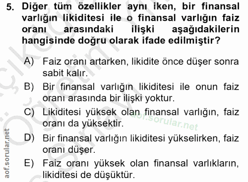 5. soru: Diğer tüm özellikler aynı iken, bir finansal varlığın likiditesi ile o finansal varlığın faiz oranı arasındaki ilişki…