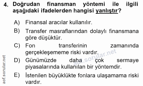 4. soru: Doğrudan finansman yöntemi ile ilgili aşağıdaki ifadelerden hangisi yanlıştır? A) Finansal aracılar kullanılır. B) Tr…