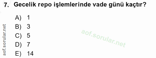 7. soru: Gecelik repo işlemlerinde vade günü kaçtır? A) 1 B) 3 C) 5 D) 7 E) 14