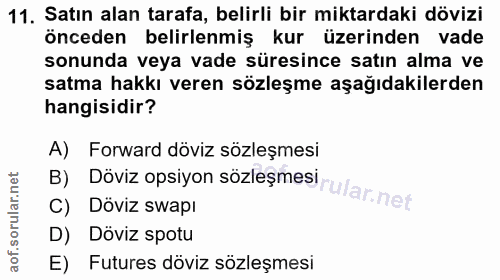 11. soru: Satın alan tarafa, belirli bir miktardaki dövizi önceden belirlenmiş kur üzerinden vade sonunda veya vade süresince s…