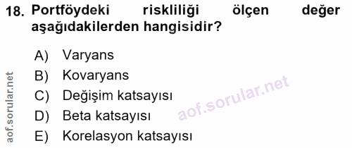 18. soru: Portföydeki riskliliği ölçen değer aşağıdakilerden hangisidir? A) Varyans B) Kovaryans C) Değişim katsayısı of. D) Be…