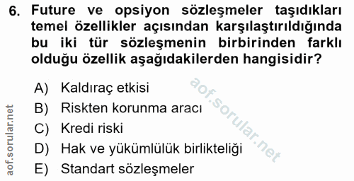 6. soru: Future ve opsiyon sözleşmeler taşıdıkları temel özellikler açısından karşılaştırıldığında bu iki tür sözleşmenin birb…