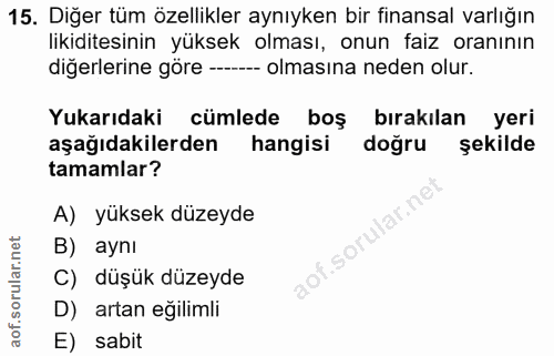 15. soru: Diğer tüm özellikler aynıyken bir finansal varlığın likiditesinin yüksek olması, onun faiz oranının diğerlerine göre…