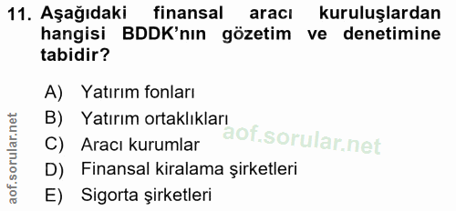 11. soru: Aşağıdaki finansal aracı kuruluşlardan hangisi BDDK'nın gözetim ve denetimine tabidir? A) Yatırım fonları B) Yatırım…
