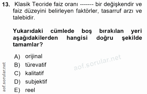 13. soru: Klasik Teoride faiz oranı ---- bir değişkendir ve faiz düzeyini belirleyen faktörler, tasarruf arzı ve talebidir. Yuk…