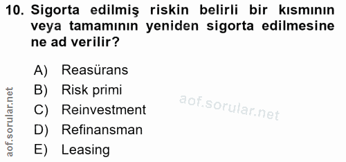 10. soru: Sigorta edilmiş riskin belirli bir kısmının veya tamamının yeniden sigorta edilmesine ne ad verilir? A) Reasürans B)…