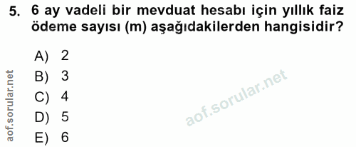 5. soru: 6 ay vadeli bir mevduat hesabı için yıllık faiz ödeme sayısı (m) aşağıdakilerden hangisidir? A) 2 B) 3 C) 4 D) 5 E) 6