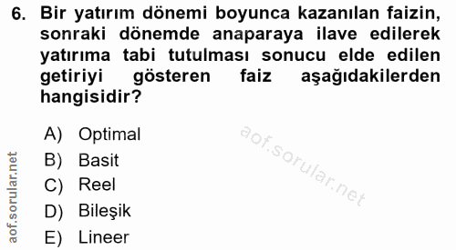 6. soru: Bir yatırım dönemi boyunca kazanılan faizin, sonraki dönemde anaparaya ilave edilerek yatırıma tabi tutulması sonucu…