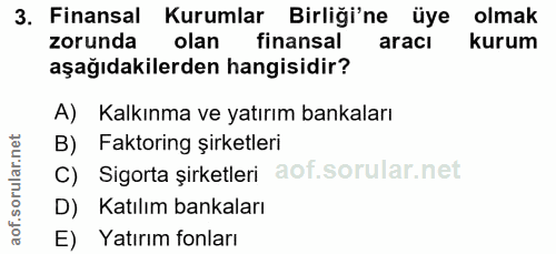 3. soru: Finansal Kurumlar Birliği'ne üye olmak zorunda olan finansal aracı kurum aşağıdakilerden hangisidir? A) Kalkınma ve y…