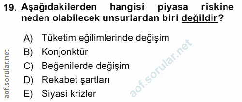 19. soru: Aşağıdakilerden hangisi piyasa riskine neden olabilecek unsurlardan biri değildir? A) Tüketim eğilimlerinde değişim B…