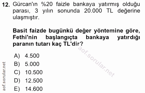 12. soru: Gürcan'ın %20 faizle bankaya yatırmış olduğu parası, 3 yılın sonunda 20.000 TL değerine ulaşmıştır. Basit faizde bugü…