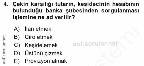 4. soru: Çekin karşılığı tutarın, keşidecinin hesabının bulunduğu banka şubesinden sorgulanması işlemine ne ad verilir? A) ila…