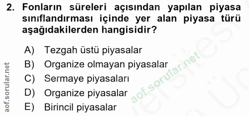 2. soru: Fonların süreleri açısından yapılan piyasa sınıflandırması içinde yer alan piyasa türü aşağıdakilerden hangisidir? A)…