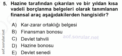 5. soru: Hazine tarafından çıkarılan ve bir yıldan kısa vadeli borçlanma belgeleri olarak tanımlanan finansal araç aşağıdakile…