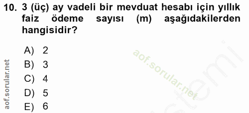 10. soru: 3 (üç) ay vadeli bir mevduat hesabı için yıllık faiz ödeme sayısı (m) aşağıdakilerden hangisidir? A) 2 B) 3 C) 4 D) 5…