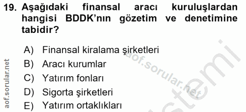 19. soru: Aşağıdaki finansal araci kuruluşlardan hangisi BDDK'nın gözetim ve denetimine tabidir? A) Finansal kiralama şirketler…