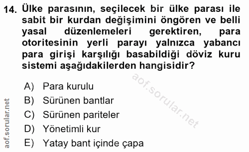 14. soru: Ülke parasının, seçilecek bir ülke parası ile sabit bir kurdan degişimini ongoren ve belli yasal düzenlemeleri gerekt…