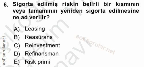 6. soru: Sigorta edilmiş riskin belirli bir kısmının veya tamamının yeniden sigorta edilmesine ne ad verilir? A) Leasing B) Re…