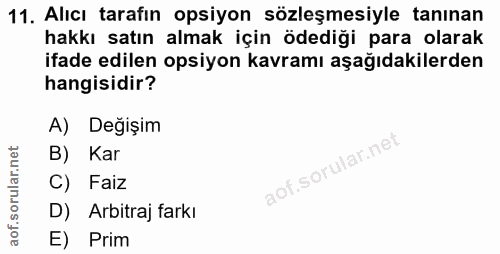 11. soru: Alıcı tarafın opsiyon sözleşmesiyle tanınan hakkı satın almak için ödediği para olarak ifade edilen opsiyon kavramı a…