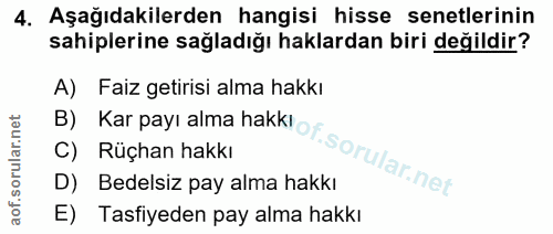 4. soru: Aşağıdakilerden hangisi hisse senetlerinin sahiplerine sağladığı haklardan biri değildir? A) Faiz getirisi alma hakkı…