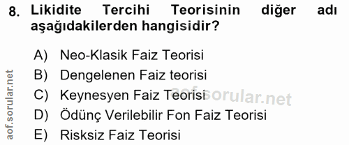 8. soru: Likidite Tercihi Teorisinin diğer adı aşağıdakilerden hangisidir? A) Neo-Klasik Faiz Teorisi B) Dengelenen Faiz teori…