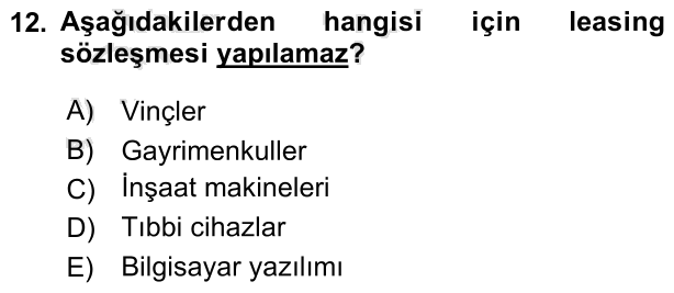 12. soru: Aşağıdakilerden hangisi için leasing sözleşmesi yapılamaz? A) Vinçler B) Gayrimenkuller C) Inşaat makineleri D) Tıbbi…