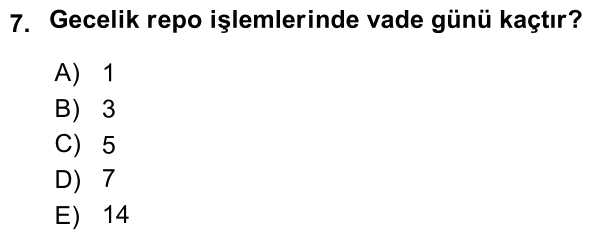 7. soru: Gecelik repo işlemlerinde vade günü kaçtır? A) 1 B) 3 D) 7 E) 14