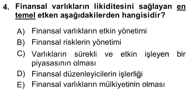 4. soru: Finansal varlıkların likiditesini sağlayan en temel etken aşağıdakilerden hangisidir? A) Finansal varlıkların etkin y…