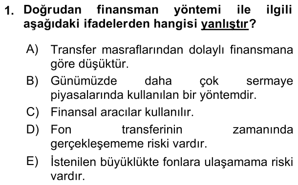 1. soru: Dogrudan finansman yöntemi ile ilgili aşağıdaki ifadelerden hangisi yanlıştır? A) Transfer masraflarından dolaylı fin…