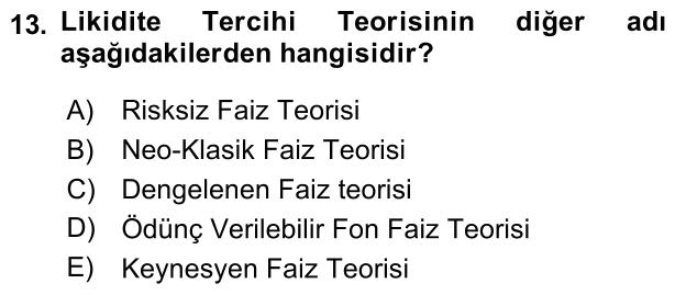 13. soru: Likidite Tercihi Teorisinin diğer adı aşağıdakilerden hangisidir? A) Risksiz Faiz Teorisi B) Neo-Klasik Faiz Teorisi…