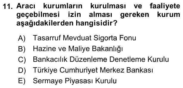 11. soru: Aracı kurumların kurulması ve faaliyete geçebilmesi izin alması gereken kurum aşağıdakilerden hangisidir? A) Tasarruf…