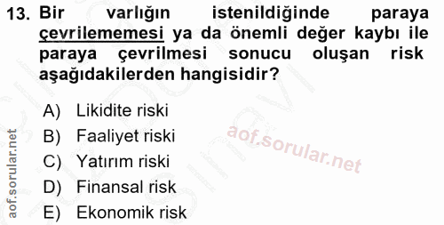 13. soru: Bir varlığın istenildiğinde paraya çevrilememesi ya da önemli değer kaybı ile paraya çevrilmesi sonucu oluşan risk aş…